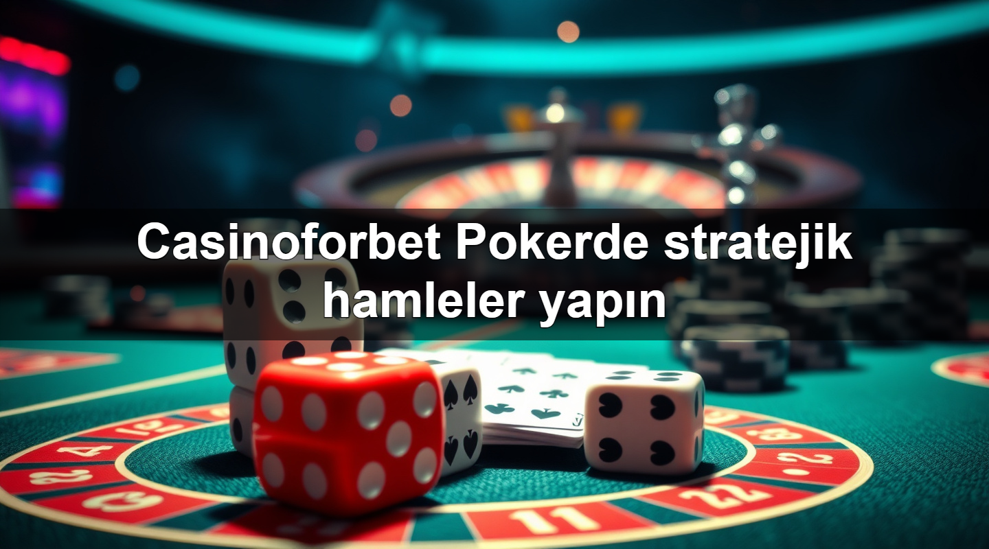 casinoforbet pokerde stratejik hamleler yap n 1783703492971